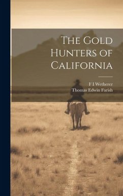 The Gold Hunters of California - Farish, Thomas Edwin; Wetherer, F. I.