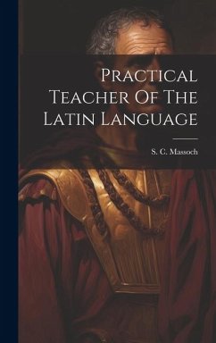 Practical Teacher Of The Latin Language - Massoch, S. C.