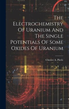 The Electrochemistry Of Uranium And The Single Potentials Of Some Oxides Of Uranium - Pierle, Chester A.