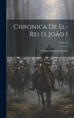 Chronica de El-Rei D. João I; Volume I - Eanes De Zurara, Gomes