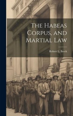 The Habeas Corpus, and Martial Law - Breck, Robert L.