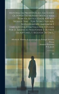 História da prostituição, em todos os povos do mundo desde a mais remota antiguidade até aos nossos dias ... por Pedro Dufour, notavelmente ampliada e - Jacob, P. L.; Peratoner, Amancio