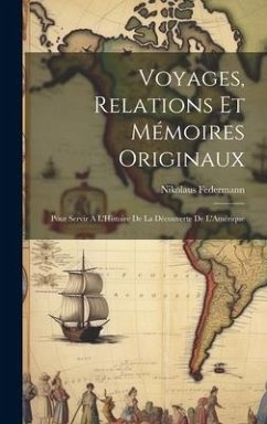 Voyages, Relations et Mémoires Originaux: Pour Servir A L'Histoire de la Découverte de L'Amérique - Federmann, Nikolaus