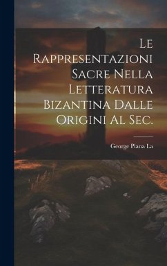 Le Rappresentazioni Sacre Nella letteratura bizantina dalle origini al sec. - La, George Piana