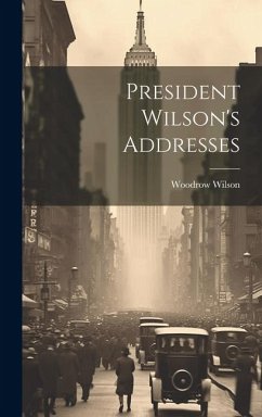 President Wilson's Addresses - Wilson, Woodrow