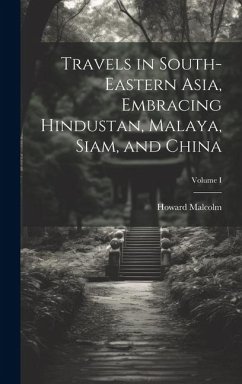 Travels in South-Eastern Asia, Embracing Hindustan, Malaya, Siam, and China; Volume I - Malcolm, Howard