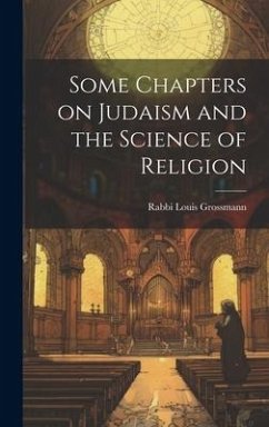 Some Chapters on Judaism and the Science of Religion - Grossmann, Rabbi Louis