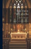 The True Religion: Being the Grounds of the Catholic Faith