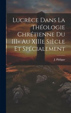 Lucrèce dans la Théologie Chrétienne du III au XIIIe Siècle et Spécialement - Philippe, J.