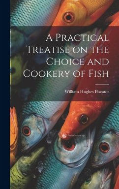 A Practical Treatise on the Choice and Cookery of Fish - Hughes, Piscator William