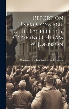 Report on Unemployment to His Excellency Governor Hiram W. Johnson - Of Immigration and Housing, Commission