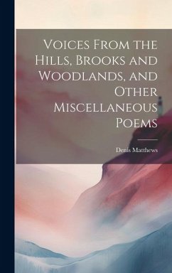 Voices From the Hills, Brooks and Woodlands, and Other Miscellaneous Poems - Matthews, Denis