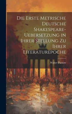 Die Erste Metrische Deutsche Shakespeare-Uebersetzung in Ihrer Stellung zu Ihrer Literaturepoche - Paetow, Walter