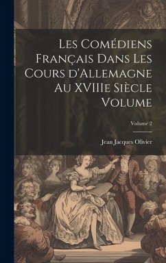 Les comédiens français dans les cours d'Allemagne au XVIIIe siècle Volume; Volume 2 - Jacques, Olivier Jean