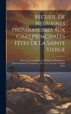 Recueil de neuvaines préparatoires aux cinq principales fêtes de la Sainte Vierge: Savoir, la Conception, la Nativité, la Purification, l'Annonciation