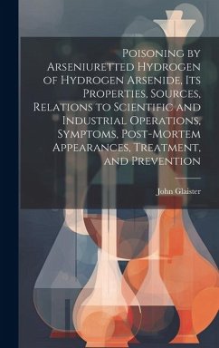 Poisoning by Arseniuretted Hydrogen of Hydrogen Arsenide, its Properties, Sources, Relations to Scientific and Industrial Operations, Symptoms, Post-m - Glaister, John