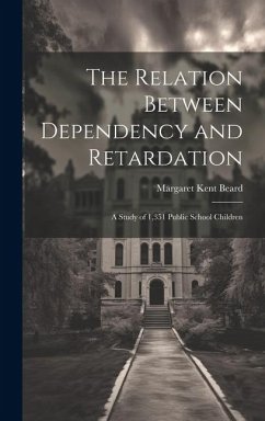 The Relation Between Dependency and Retardation: A Study of 1,351 Public School Children - Kent, Beard Margaret