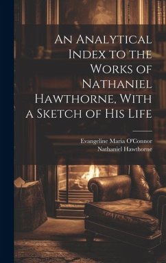 An Analytical Index to the Works of Nathaniel Hawthorne, With a Sketch of his Life - Hawthorne, Nathaniel; O'Connor, Evangeline Maria