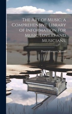 The art of Music; a Comprehensive Library of Information for Music Lovers and Musicians;: 3 - Mason, Daniel Gregory