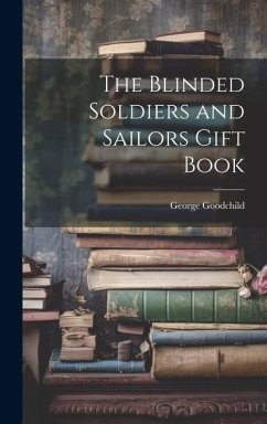 The Blinded Soldiers and Sailors Gift Book - Goodchild, George