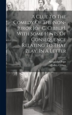 A Clue To The Comedy Of The Non-juror [of C. Cibber]. With Some Hints Of Consequence Relating To That Play. In A Letter - Pope, Alexander; Cibber, Colley