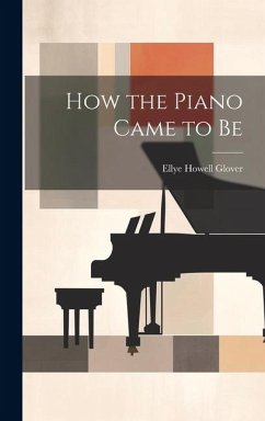 How the Piano Came to Be - Glover, Ellye Howell