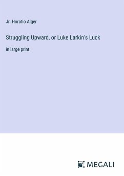 Struggling Upward, or Luke Larkin's Luck - Alger, Jr. Horatio