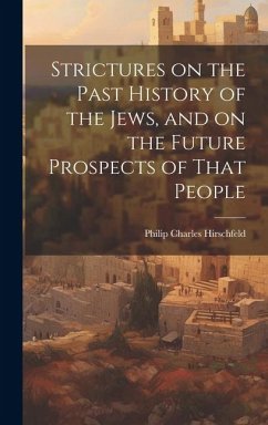 Strictures on the Past History of the Jews, and on the Future Prospects of That People - Hirschfeld, Philip Charles