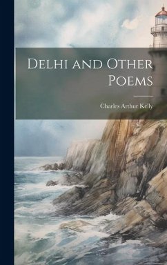 Delhi and Other Poems - Kelly, Charles Arthur