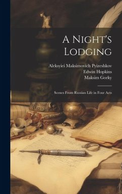 A Night's Lodging; Scenes From Russian Life in Four Acts - Gorky, Maksim; Pyizeshkov, Aleksyiei Maksimovich; Hopkins, Edwin