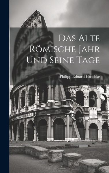 Das Alte Römische Jahr und Seine Tage Das Alte Römische Jahr und Seine Tage