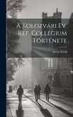 A Kolozvári Ev. Ref. Collegium Története