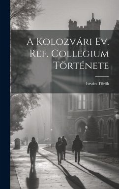 A Kolozvári Ev. Ref. Collegium Története - Török, István