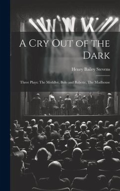 A Cry Out of the Dark: Three Plays: The Meddler, Bolo and Babette, The Madhouse - Stevens, Henry Bailey