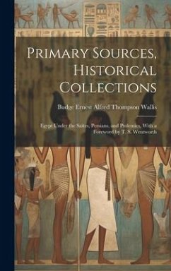 Primary Sources, Historical Collections: Egypt Under the Saïtes, Persians, and Ptolemies, With a Foreword by T. S. Wentworth - Ernest Alfred Thompson Wallis, Budge