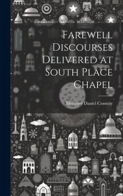 Farewell Discourses Delivered at South Place Chapel - Conway, Moncure Daniel