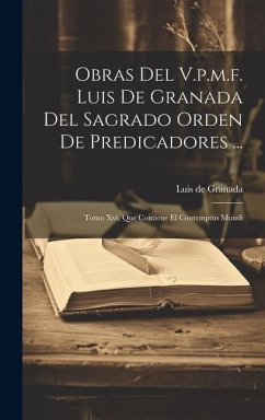 Obras Del V.p.m.f. Luis De Granada Del Sagrado Orden De Predicadores ...: Tomo Xvi, Que Contiene El Contemptus Mundi