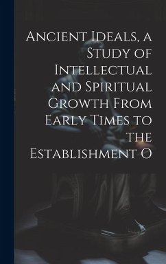 Ancient Ideals, a Study of Intellectual and Spiritual Growth From Early Times to the Establishment O - Anonymous