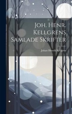 Joh. Henr. Kellgrens Samlade Skrifter - Kellgren, Johan Henrik