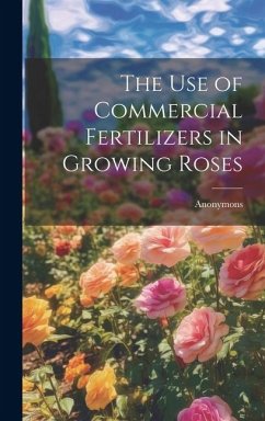 The Use of Commercial Fertilizers in Growing Roses - Anonymons