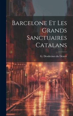 Barcelone et les grands sanctuaires catalans - Du Dezert, G. Desdevises