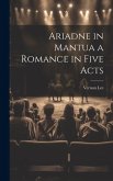 Ariadne in Mantua a Romance in Five Acts