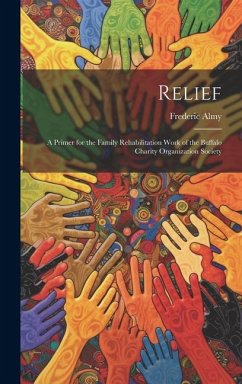 Relief; a Primer for the Family Rehabilitation Work of the Buffalo Charity Organization Society - Frederic, Almy
