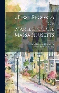 ...First Records of Marlborough, Massachusetts - Proprietors, Marlborough; Rice, Franklin P.