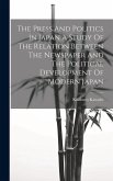 The Press And Politics In Japan A Study Of The Relation Between The Newspaper And The Political Development Of Modern Japan