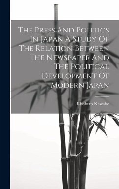 The Press And Politics In Japan A Study Of The Relation Between The Newspaper And The Political Development Of Modern Japan - Kawabe, Kisaburo