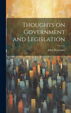 Thoughts on Government and Legislation - Wrottesley, John