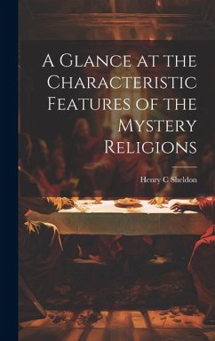 A Glance at the Characteristic Features of the Mystery Religions - Sheldon, Henry C.