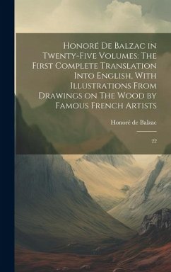 Honoré de Balzac in Twenty-five Volumes: The First Complete Translation Into English, With Illustrations From Drawings on The Wood by Famous French Ar - Balzac, Honoré de