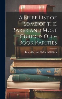 A Brief List of Some of the Rarer and Most Curious Old-book Rarities - Halliwell-Phillipps, James Orchard
